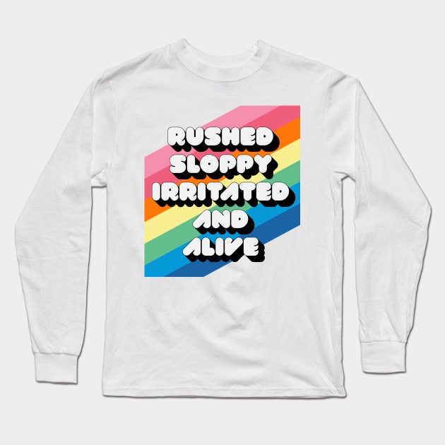 RUSHED SLOPPY IRRITATED AND ALIVE Long Sleeve T-Shirt by Youre Wrong About